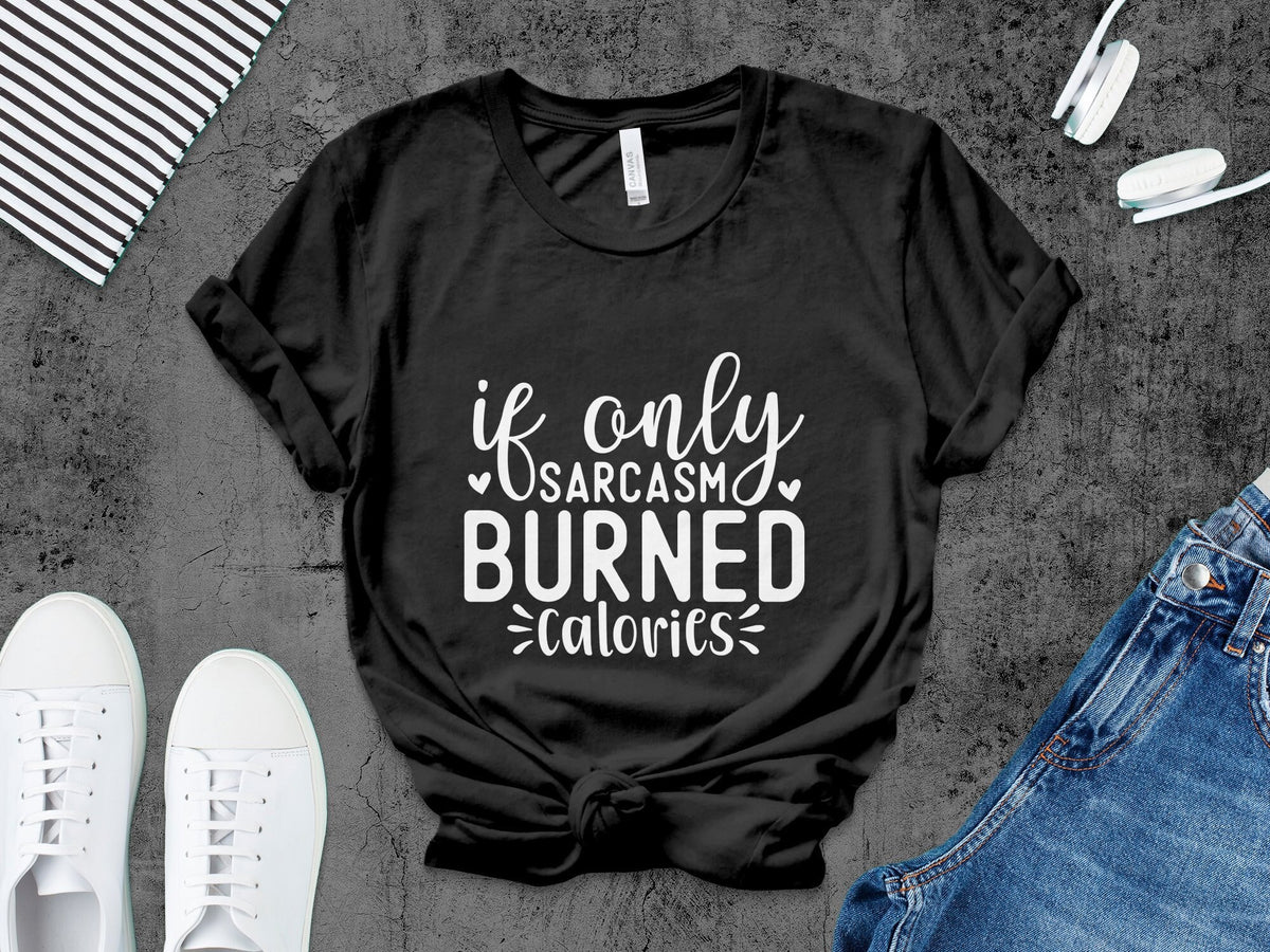 Funny Sarcastic T Shirt If Only Sarcasm Burned Calories Quote Tee Casual Humor Workout Top Unisex Graphic Shirt Graphic Tee – Aesthetic Look · Perfect For Daily Wear
