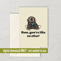 Funny Mother Printable Card Mother39s Day Card Mom Card Mother Birthday Printable Instant Download Digital You39re Like No Otter Graphic Tee – Feel-Good Design · Perfect For Daily Wear