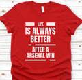 Life is Always Better After a Arsenal Win Soccer Fan Shirt Funny Gunners Tee Gooner Supporter T shirt AFC Unisex Short Sleeved Shirt Graphic Tee – Cozy Vibes · High-Quality Print