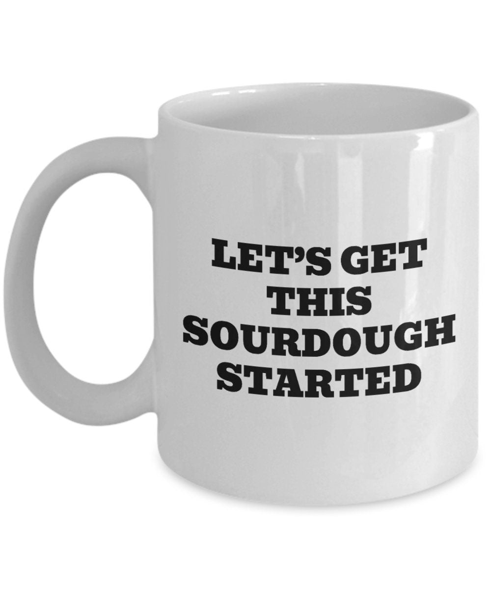 Funny Sourdough Mug Sourdough Gift Sourdough Baker Present Sourdough Bread Fan Gift Let39s Get This Sourdough Started Graphic Tee – Premium Graphic · High-Quality Print