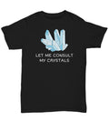 Crystals Shirt Crystal Collector Gift Crystal Lover Present Gemstones Crystal Gifts Let Me Consult My Crystals Unisex Tee Graphic Tee – Warm & Stylish · Great Gift For Fans