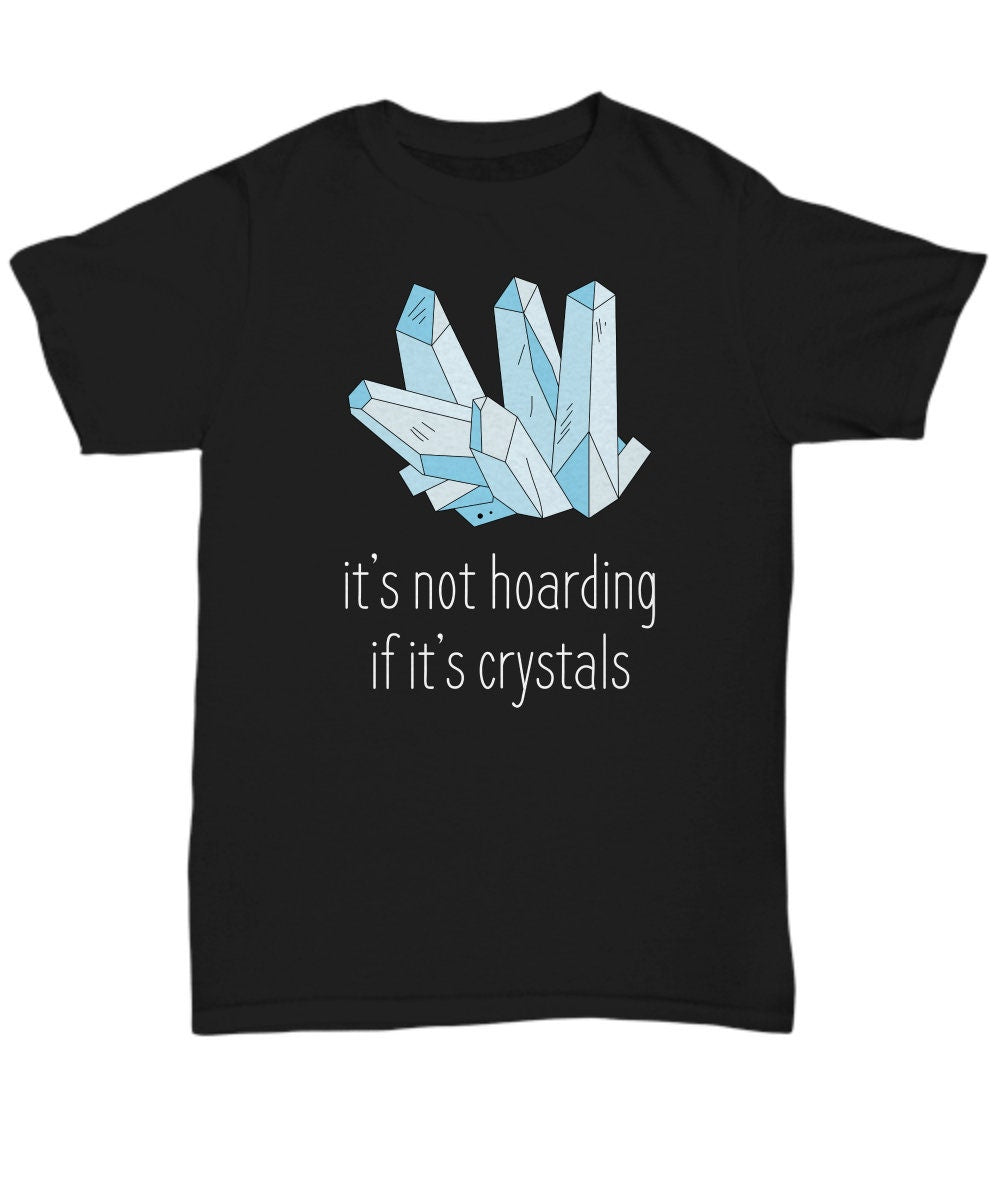 Crystals Shirt Crystal Collector Gift Crystal Lover Present Gemstones Crystal Gifts Not Hoarding If It39s Crystals Unisex Tee Graphic Tee – Warm & Stylish · Trending Graphic Apparel