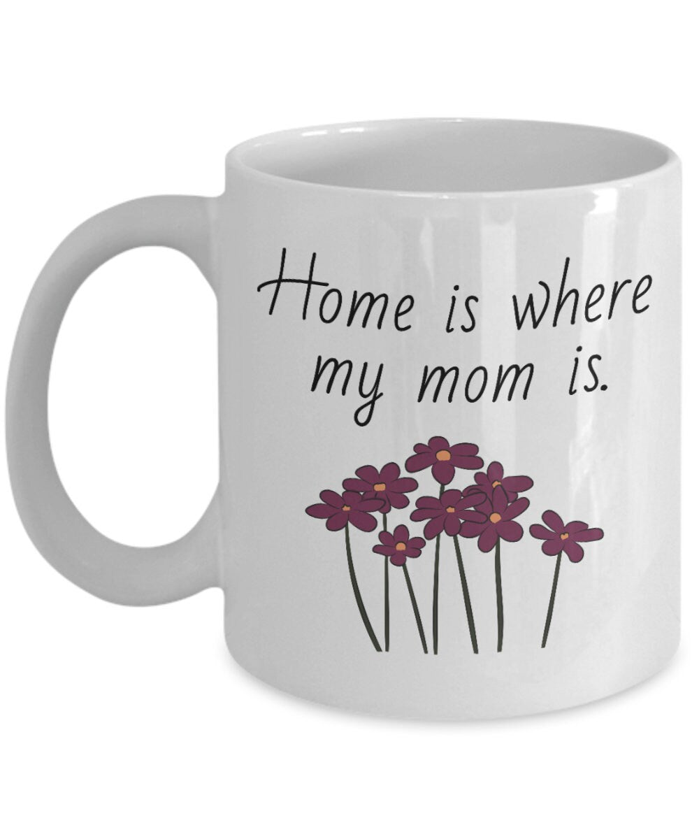 Cute Mother Mug Mother39s Day Coffee Mug Mom Gift Present For Mother39s Day Mom Birthday Home Is Where My Mom is Graphic Tee – Feel-Good Design · Top Pick For Any Outfit