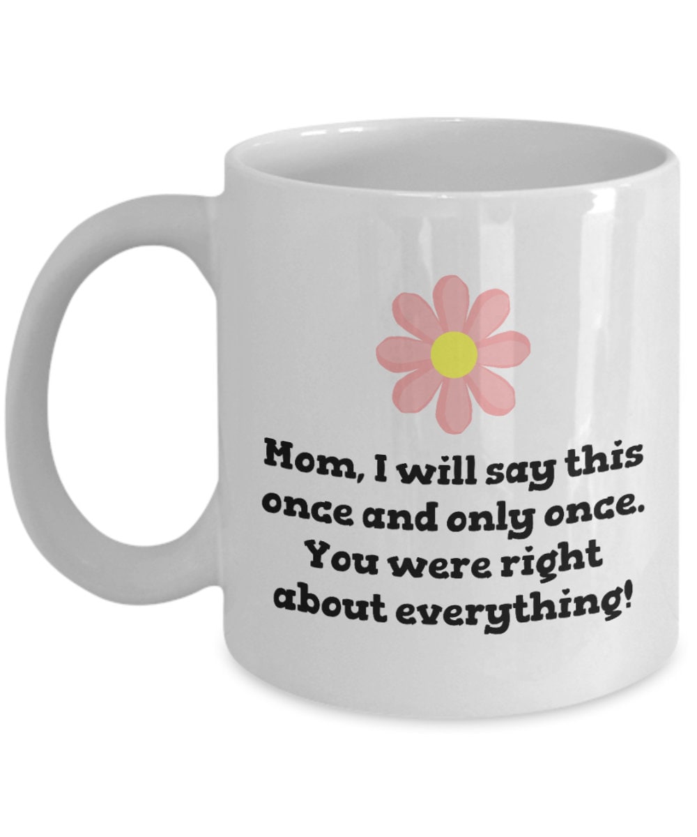 Funny Mother Mug Mother39s Day Coffee Mug Mom Gift Present For Mother39s Day Mom Birthday You Were Right Graphic Tee – Soft Feel · Perfect For Daily Wear