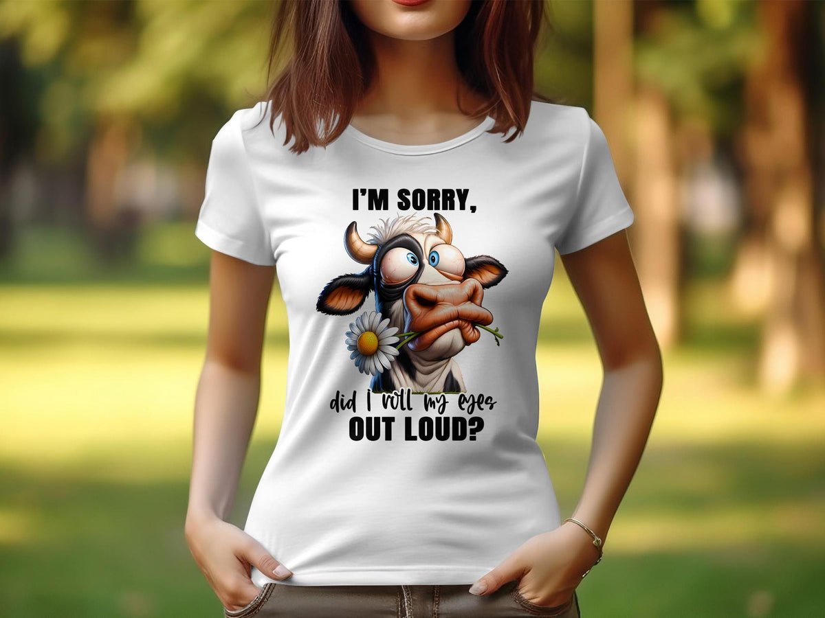 Women39s Sarcastic TShirt Cow Design Funny Quote I39m Sorry Did I Roll My Eyes Out Loud Graphic Tee – Premium Graphic · Must-Have Style