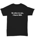 Funny IBS Shirt Ibs Gift Irritable Bowel Syndrome Get Well Gift Be Nice To Me I Have IBS Unisex Tee Graphic Tee – Warm & Stylish · Perfect For Daily Wear