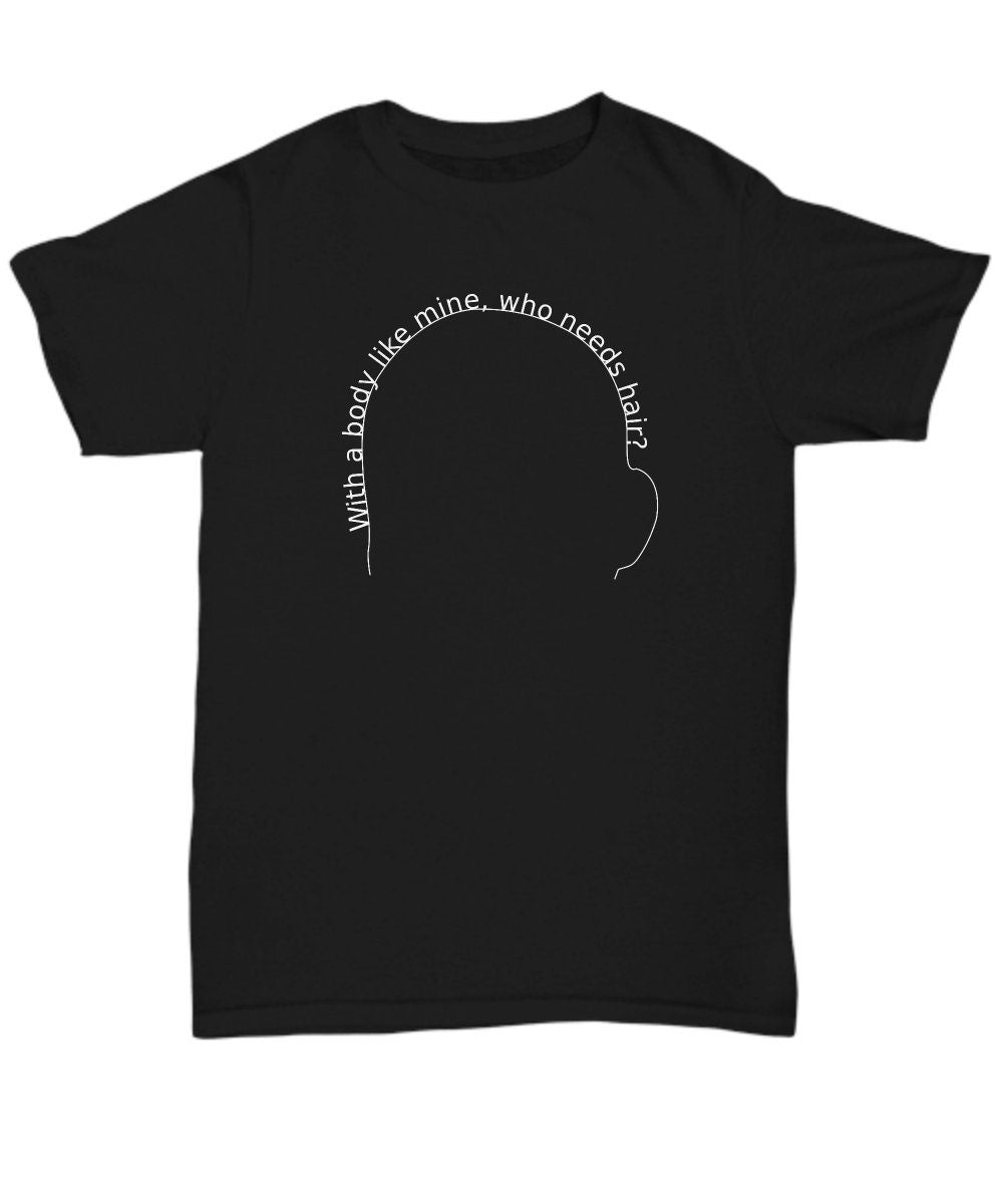 Gift for Bald Men With a Body Like Mine Who Needs Hair Unisex Tee Graphic Tee – Soft Feel · Trending Graphic Apparel