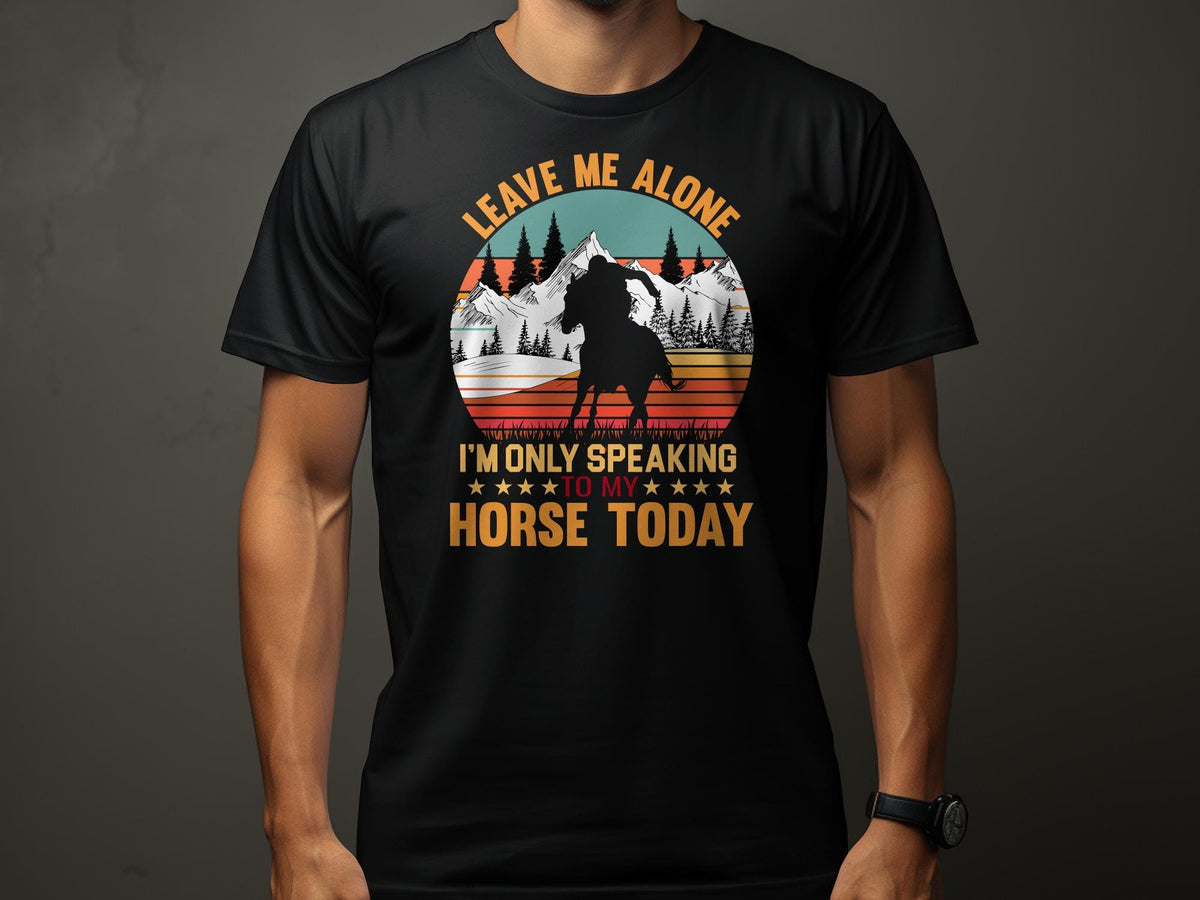 Horse Themed TShirt Leave Me Alone I39m Only Speaking To My Horse Today Design Graphic Tee – Easygoing Wear · Top Pick For Any Outfit