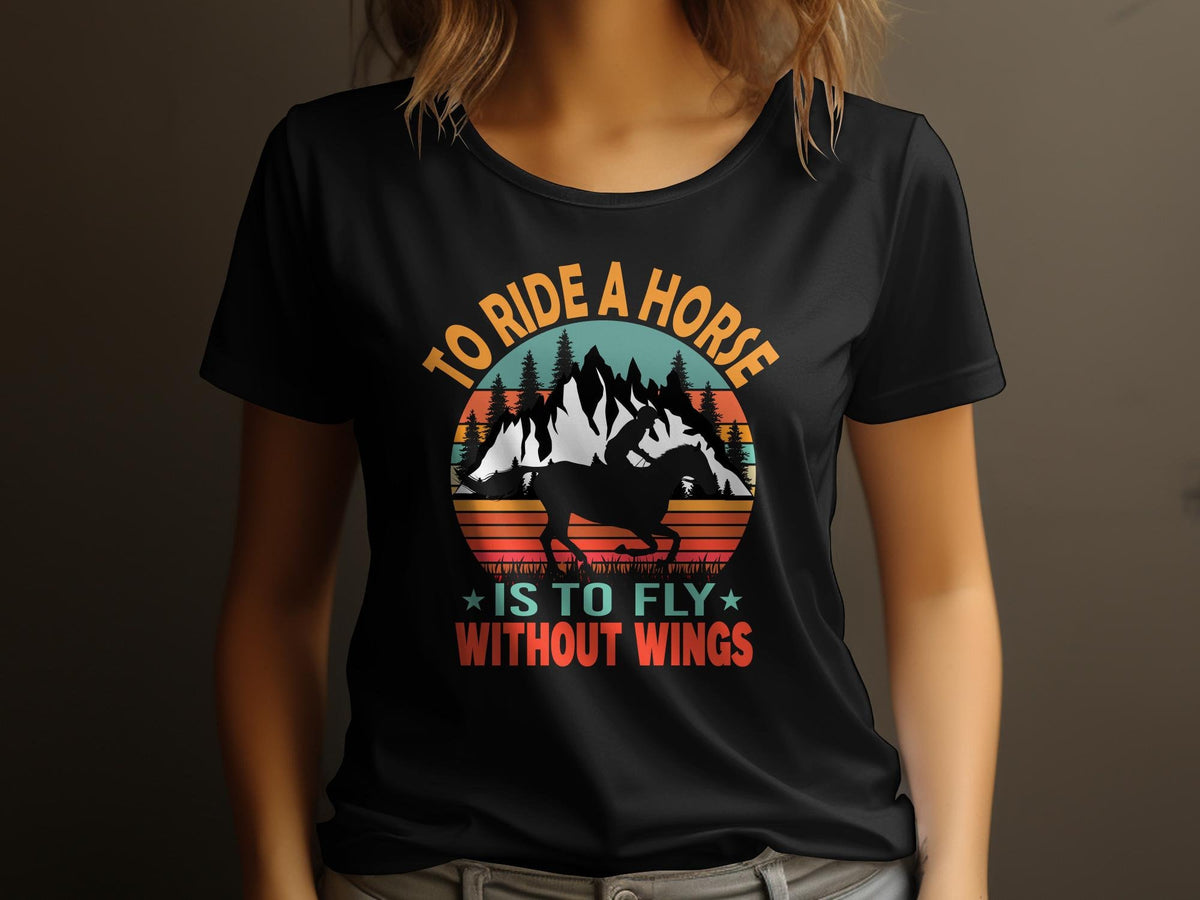 Women39s Horse Themed TShirt To Ride a Horse is to Fly Without Wings Equestrian Lover Graphic Tee Feminine Horse Apparel Graphic Tee – Soft Feel · Perfect For Daily Wear