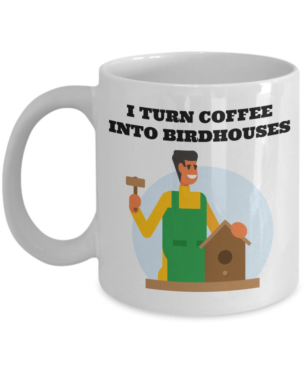 Birdhouse Building Gift Birdhouse Builder Mug Bird House Builder Present I Turn Coffee Into Birdhouses Graphic Tee – Everyday Comfort · High-Quality Print