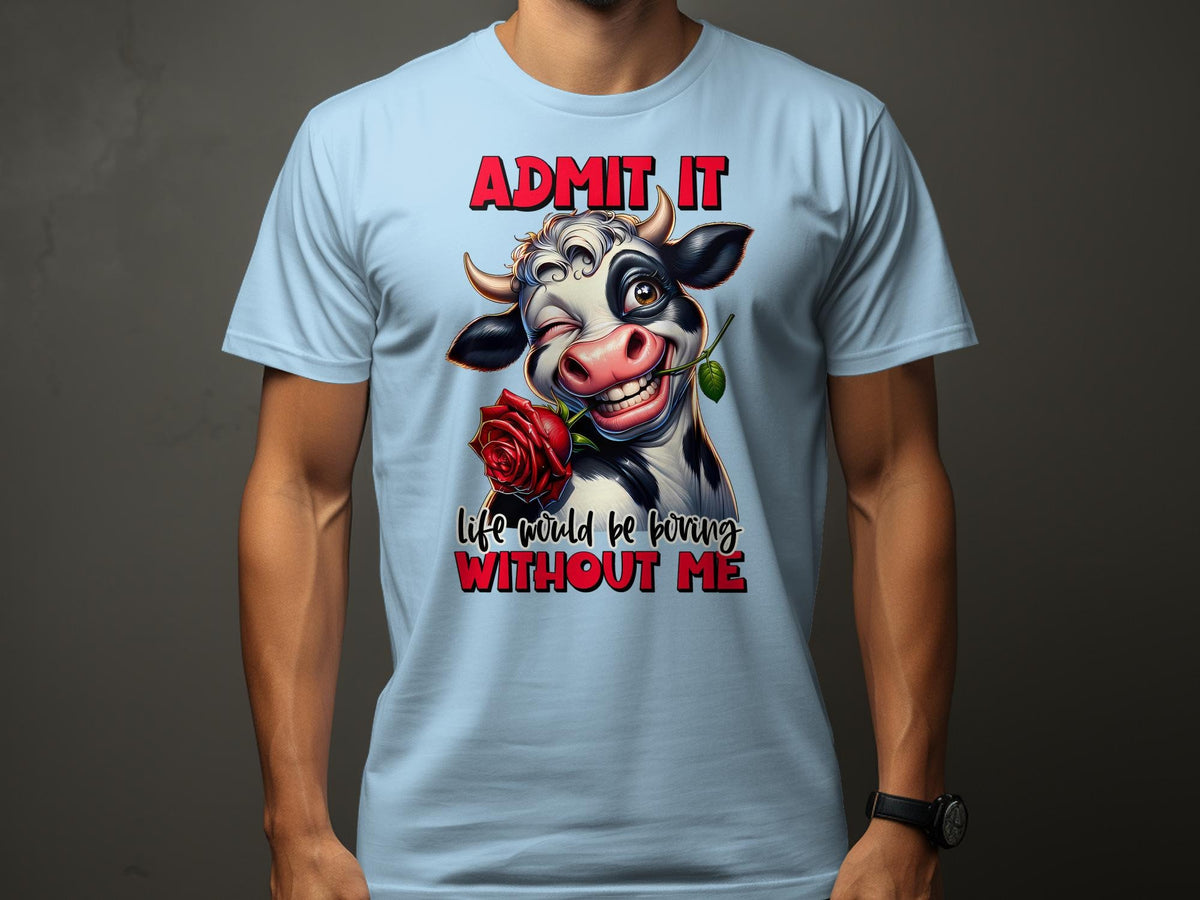 Funny Sarcastic Cow TShirt Unisex Admit It Life Would Be Boring Without Me Tee Graphic Tee – Soft Feel · Perfect For Daily Wear