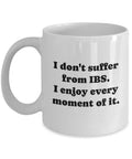 Funny IBS Mug Ibs Gift Irritable Bowel Syndrome Get Well Gift I Don39t Suffer From Ibs I Enjoy Every Moment Of It Graphic Tee – Soft Feel · Great Gift For Fans