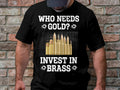 Who Needs Gold Invest In Brass Funny Shirt Bullet Lovers Gun Enthusiast Tee Unique Designer T Shirt Rifle Ammo Lovers Gift Graphic Tee – Warm & Stylish · Great Gift For Fans