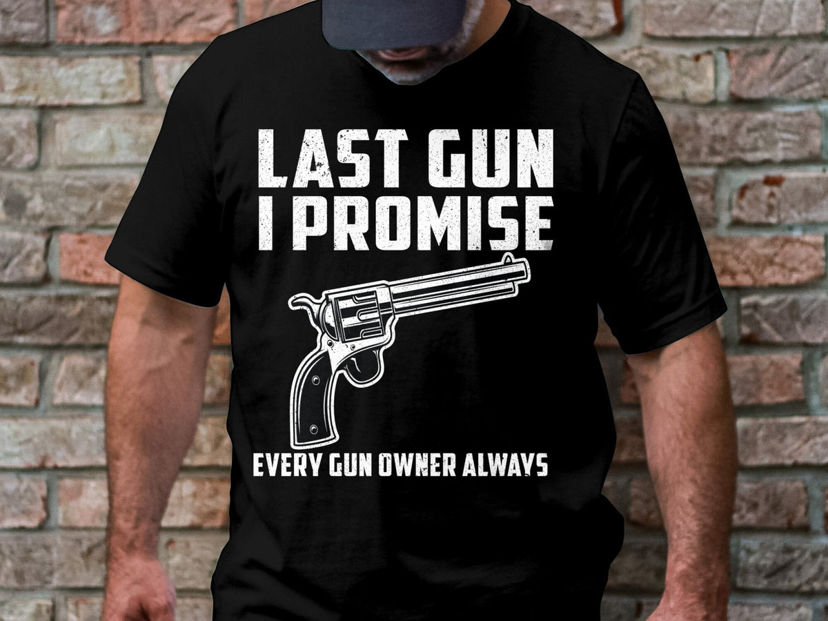 Last Gun I Promise T Shirt Funny Gun Owner T Shirt Every Gun Owner Always T Shirt Novelty Gun Lover Shirt Gun Enthusiast Tee Graphic Tee – Bold Style · Trending Graphic Apparel