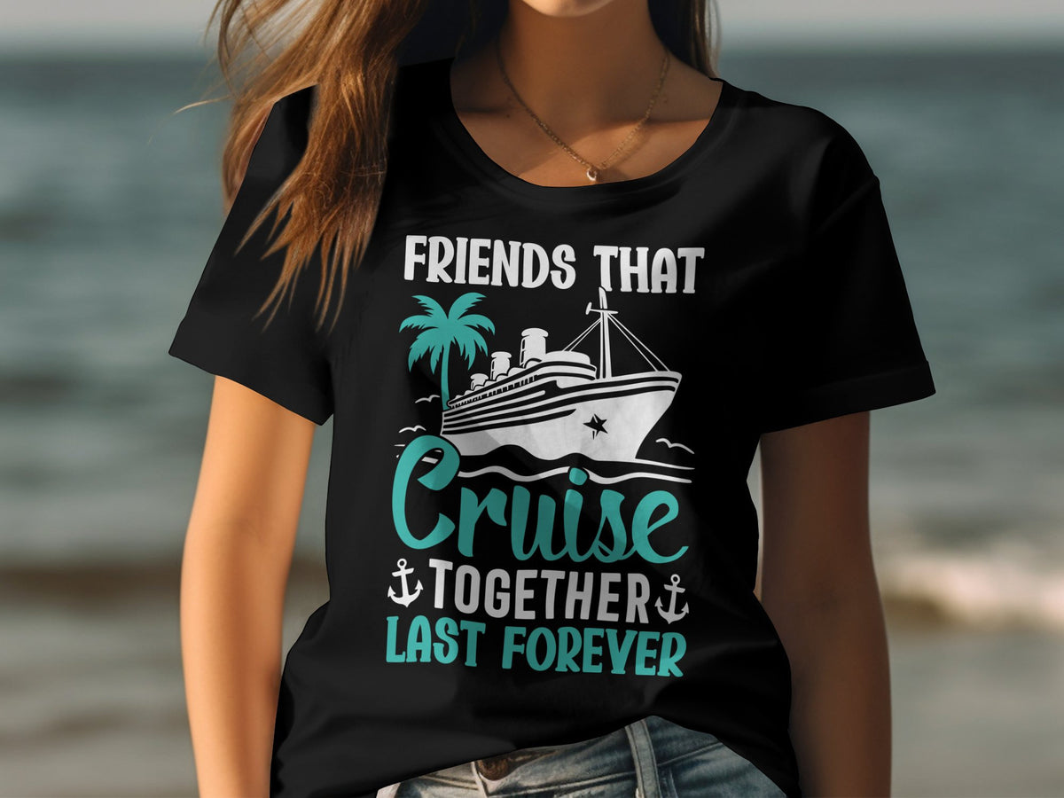 Friends That Cruise Together Last Forever Womens Ladyfit Cruise TShirt Fun Cruise Holiday Tee Perfect Cruise Vacation Shirt Graphic Tee – Premium Graphic · Perfect For Daily Wear