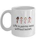 Ballet Dancer Gift Ballet Coffee Mug Ballerina Mug Ballet Gifts Danseur Present Idea Life Is PointeLess Without Ballet Graphic Tee – Bold Style · Perfect For Daily Wear