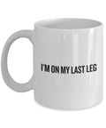Leg Amputee Gift Amputee Coffee Mug Amputee Humor I39m On My Last Leg Graphic Tee – Feel-Good Design · Top Pick For Any Outfit