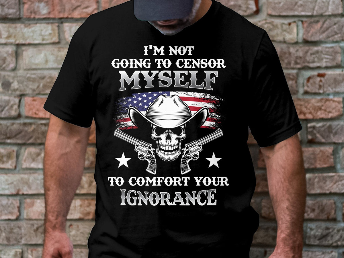 I39m Not Going To Censor Myself To Comfort Your Ignorance T Shirt Skull With Cowboy Hat American Flag Bold Statement Tee Graphic Tee – Feel-Good Design · High-Quality Print