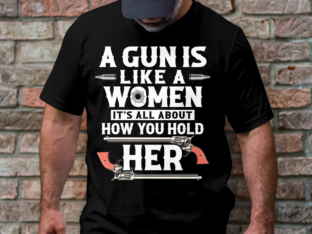 A Gun Is Like A Women It39s All About How You Hold Her Funny T Shirt Gun Lover T Shirt Shooting Range Tee Gun Enthusiast Shirt Graphic Tee – Easygoing Wear · High-Quality Print