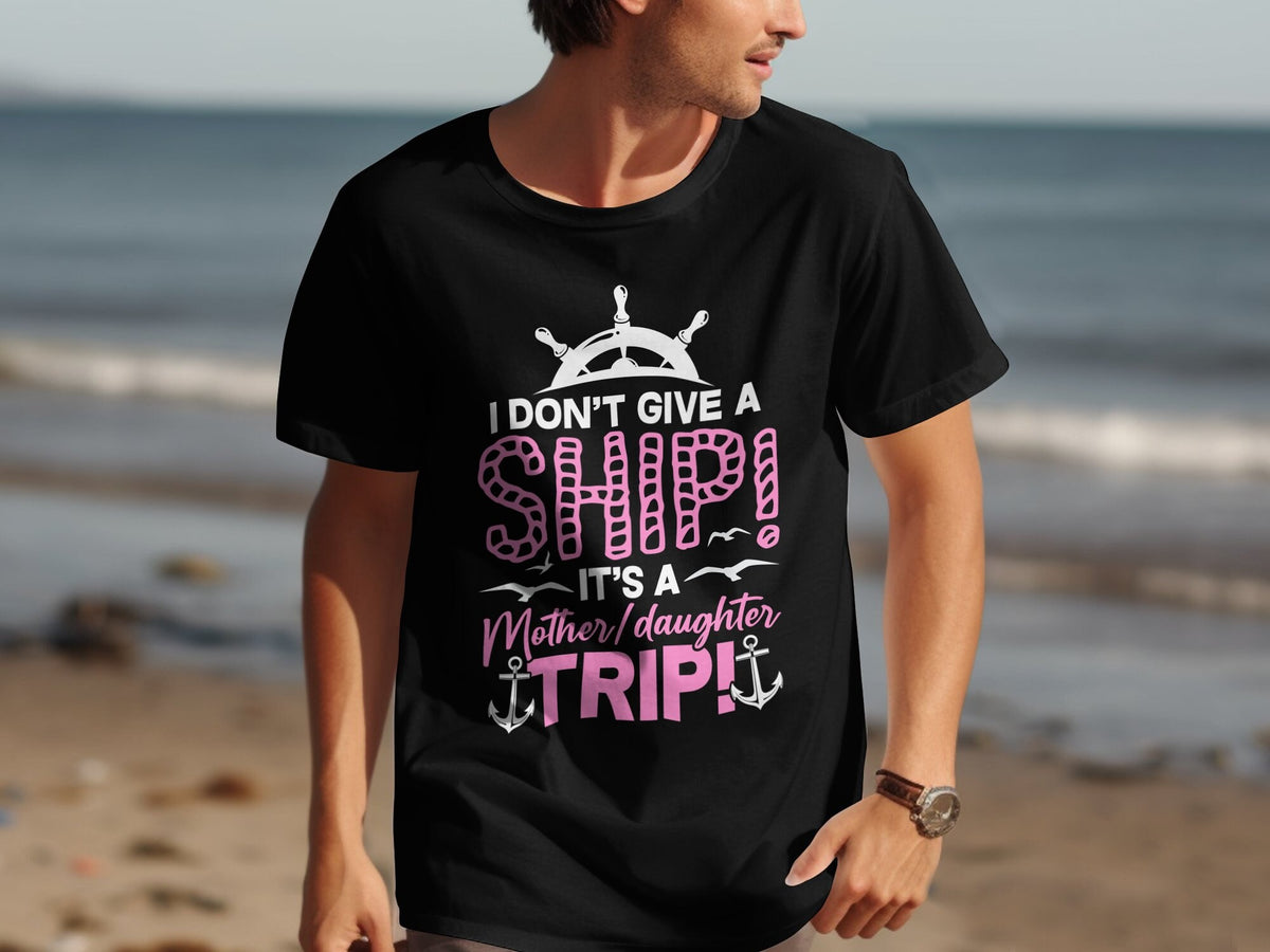 I Don39t Give a SHIP Mother Daughter Trip TShirt Cruise Holiday TShirt Funny Cruise Shirt Mother Daughter Cruise Tee Graphic Tee – Warm & Stylish · High-Quality Print