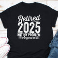 Retired 2025 Not My problem Anymore Shirt Teacher Retirement Shirt Retired Teacher Gift Retirement Party Shirt Teacher Retired Shirt Graphic Tee – Feel-Good Design · Great Gift For Fans