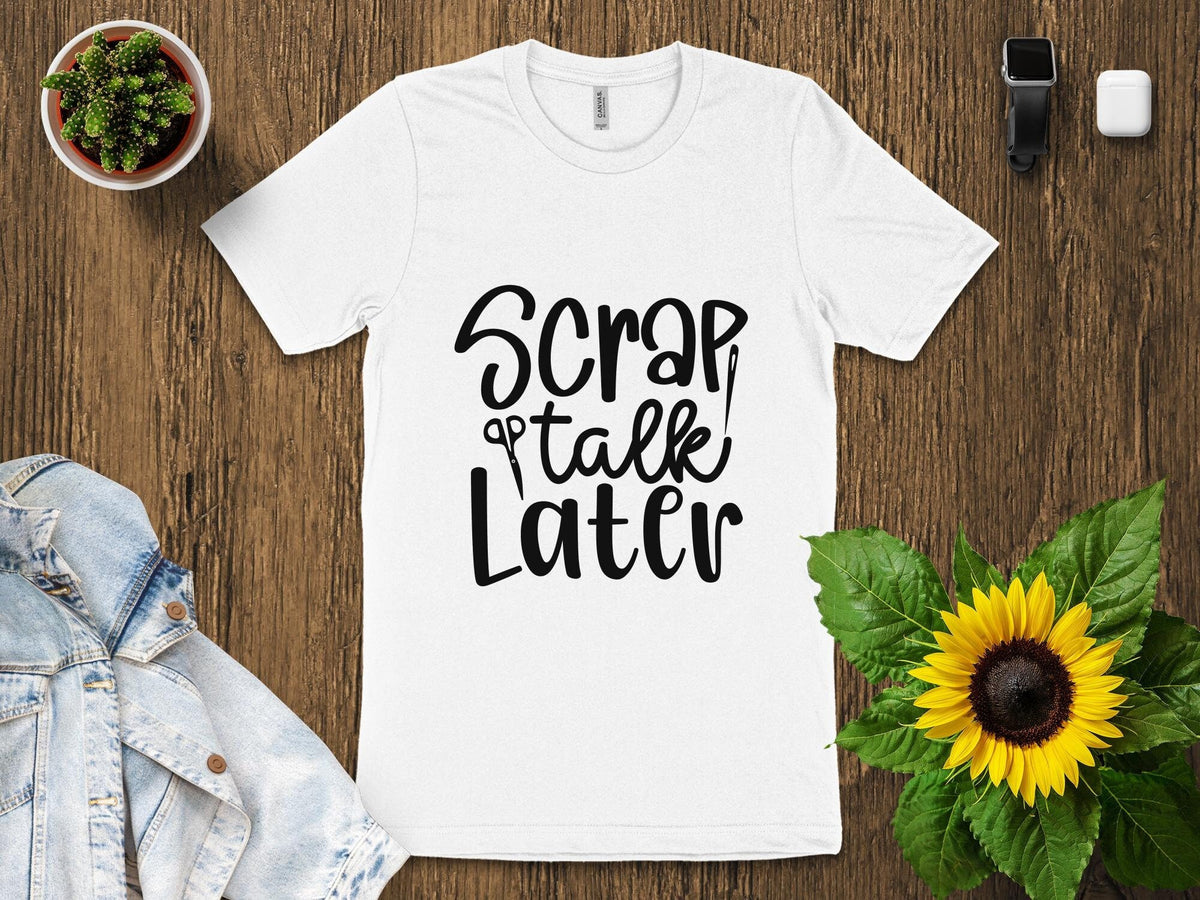 Scrap Talk Later T Shirt Funny Crafting Shirt Scrapbooking Tee Crafter Gift Shirt Craft Enthusiast T Shirt Sewing Lover Tee Graphic Tee – Cozy Vibes · Perfect For Daily Wear