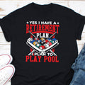 Yes I Have A Retirement Plan I Plan To Play Pool Shirt Pool Player Shirt Billiards Shirt 8 Ball Snooker Shirt Billiards Lover Shirt Graphic Tee – Fan Favorite · Perfect For Daily Wear