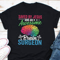 Saved By Jesus And Awesome Brain Surgeon Shirt Brain Doctor Shirt Gift For Surgeon Best Brain Surgeon Shirt Surgeon Appreciation Gift Graphic Tee – Feel-Good Design · Top Pick For Any Outfit