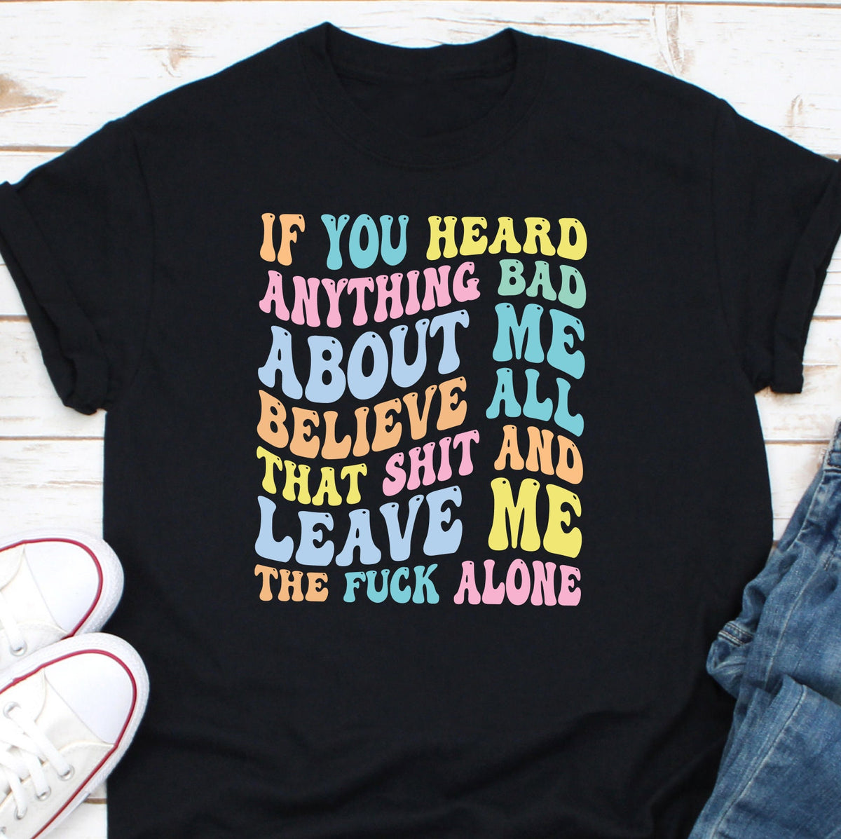 If You Heard Anything Bad About Me Believe All That Shit And Leave Me The Fuck Alone Shirt Adult Shirt Humor Shirt Adult Humor Shirt Graphic Tee – Everyday Comfort · Must-Have Style