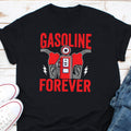 Gasoline Forever Shirt Car Lover Shirt Truck Lover Shirt Gasoline Humor Motor Oil Shirt Racing Gasoline Shirt Car Enthusiast Shirt Graphic Tee – Soft Feel · Perfect For Daily Wear