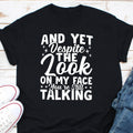 And Yet Despite The Look On My Face Youre Still Talking Shirt Sarcastic Shirt Humor Shirt Sarcasm Shirt Shut Your Mouth Shirt Graphic Tee – Warm & Stylish · High-Quality Print