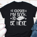 I Closed My Book To Be Here Shirt Bookworm Shirt Book Nerd Shirt Book Lovers Club Shirt Book Lover Shirt Bibliophile Shirt Bookish tee Graphic Tee – Fan Favorite · Trending Graphic Apparel