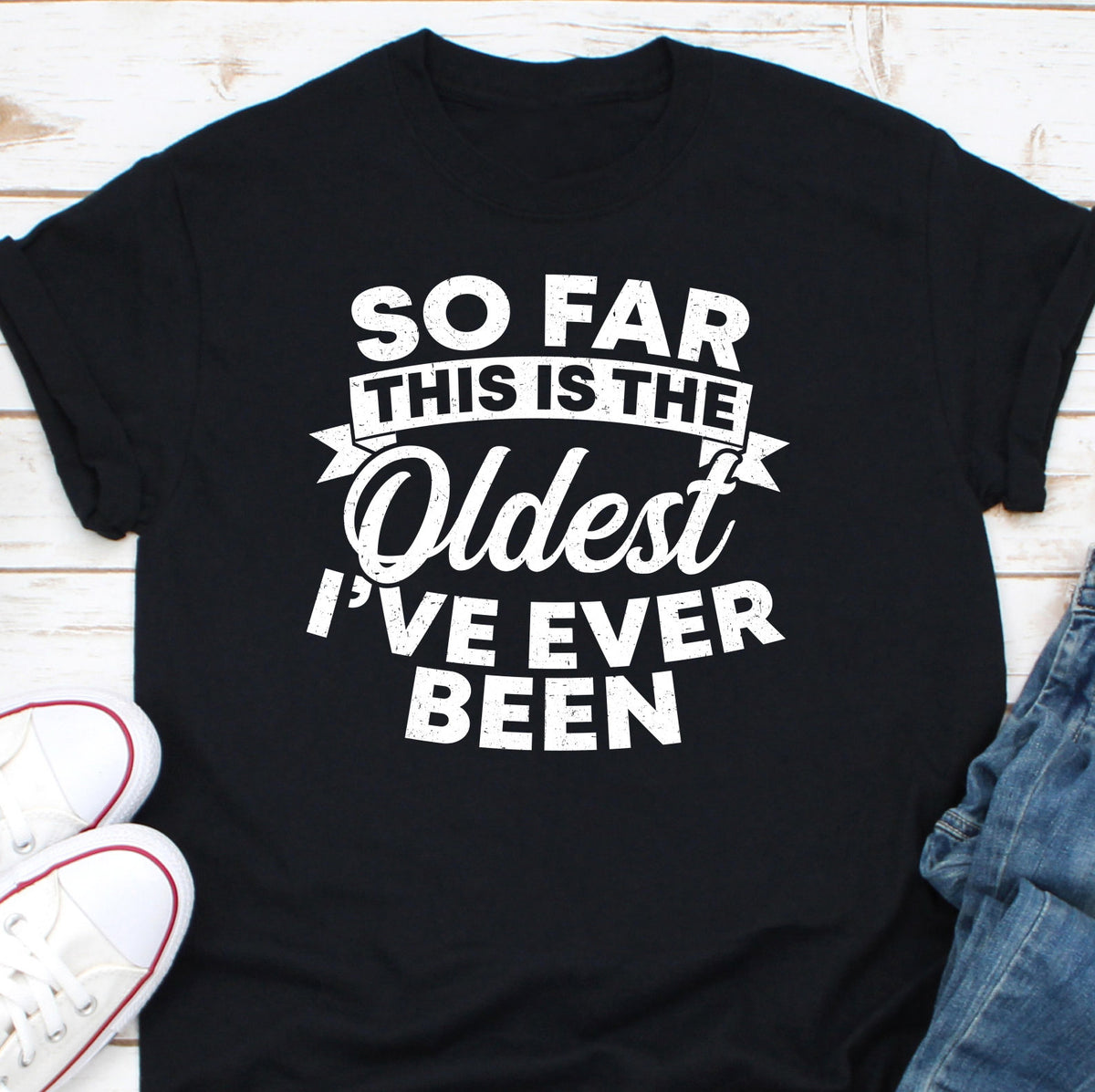 So Far This Is The Oldest Ive Ever Been Shirt Senior Citizen Shirt Old People Gift Gift For Dad 40th Birthday Gift 50th Birthday Gift Graphic Tee – Feel-Good Design · Top Pick For Any Outfit