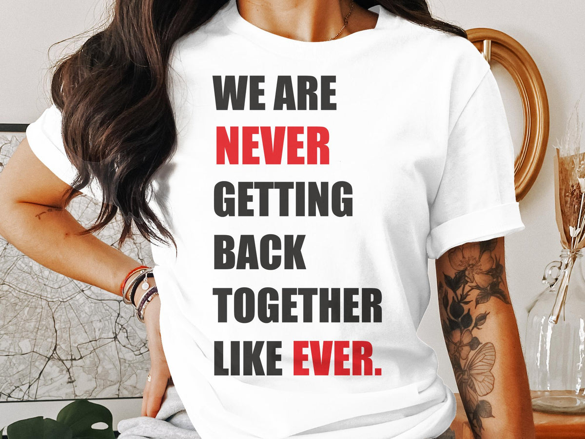 We Are Never Getting Back Together Pop Music Concert Womens Ladyfit TShirt Trendy Quote Shirt Fun Taylor Concert Tee Bold Typography Shirt Graphic Tee – Everyday Comfort · Great Gift For Fans