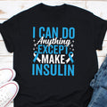 I Can Do Anything Except Make Insulin Shirt Diabetes Gift Diabetes T Shirts Diabetes Awareness Month Type 1 Diabetes Graphic Tees Graphic Tee – Premium Graphic · Top Pick For Any Outfit