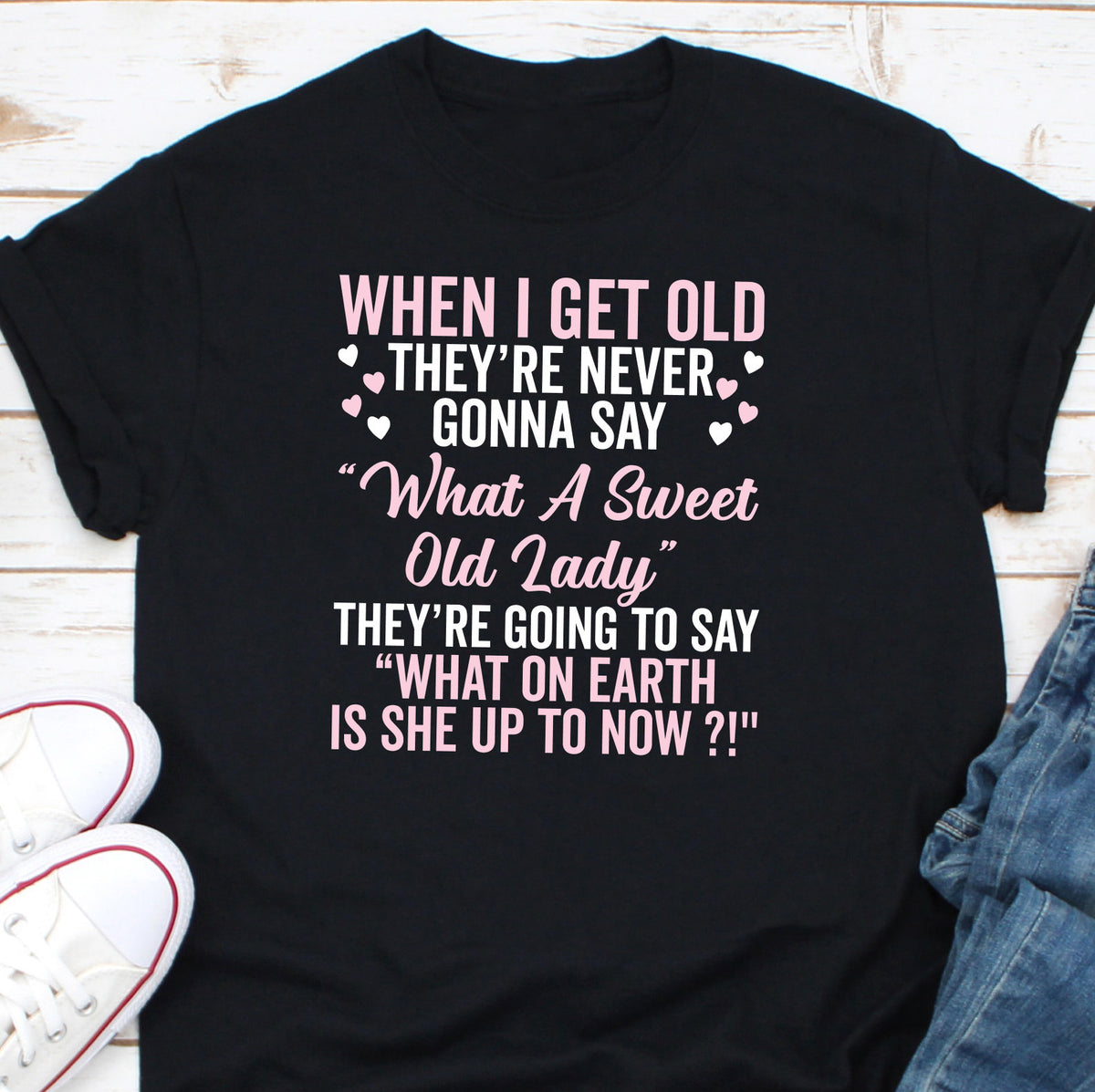 When I Get Old Theyre Never Gonna Say What A Sweet Old Lady Shirt Grandma Shirt Sarcastic Old Lady Shirt Senior Citizen Shirt Graphic Tee – Warm & Stylish · Trending Graphic Apparel