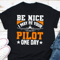 Be Nice I May Be Your Pilot One Day Shirt Aviation Shirt Gift For Pilots Pilot Humor Shirt Pilot To Be Shirt Pilot Enthusiast Shirt Graphic Tee – Aesthetic Look · Trending Graphic Apparel