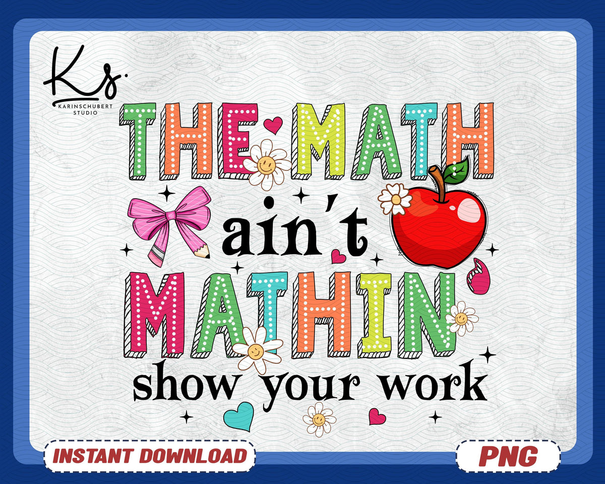Math Teacher Png The Math Ain39t Mathin39 Show Your Work Png Back To School Math Lover First Day Of School Math Teacher Appreciation Gift Graphic Tee – Soft Feel · Must-Have Style