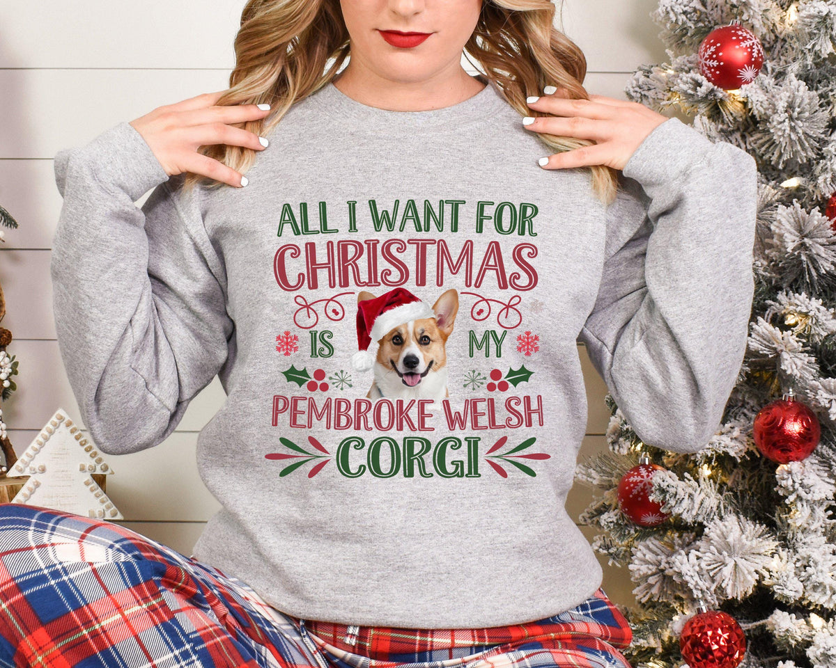 Xmas Sweater Christmas Sweatshirt Festive Sweater For Dog Lover All I Want For Christmas Is My Pembroke Welsh Corgi Sweatshirt – Soft Feel · Great Gift For Fans