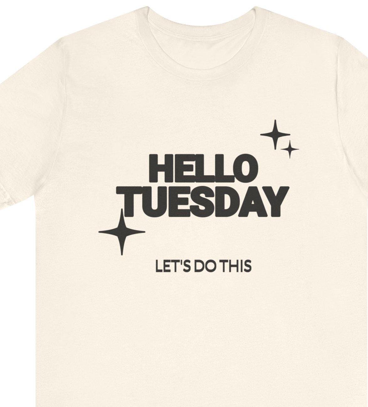 Weekday Funny Quote Hello Tuesday Let39s Do This T Shirt Unisex Tee Sarcastic Graphic Shirt Daily Motivation Top Humor Apparel Graphic Tee – Feel-Good Design · Top Pick For Any Outfit