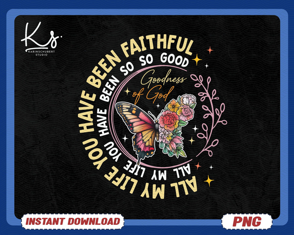 All My Life You Have Been Faithful Png Goodness Of God Png Jesus Png Bible Verse Png Religious Png Floral Butterfly Png Christian Png Graphic Tee – Premium Graphic · Top Pick For Any Outfit