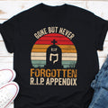 Gone But Never Forgotten RIP Appendix Shirt Appendix Shirt Appendix Surgery Tshirt Appendix Gift Recovery Shirt Appendicitis Graphic Tee – Premium Graphic · High-Quality Print