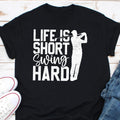 Funny Golf Tee Life Is Short Swing Hard Shirt Golf Lover Gift Golf Lovers Gift Idea Shirt Perfect Golfing Passion T Shirt Golf Swing Graphic Tee – Soft Feel · Perfect For Daily Wear