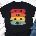 See The Able Not The Label T Shirt Autism Awareness Tee Special Education Tee Autism Support Tee Mental Health Tee Graphic Tee – Feel-Good Design · Perfect For Daily Wear