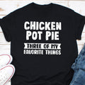 Chicken Pot Pie Three Of My Favorite Things Shirt Chicken Lover Shirt Pot Pie Shirt Gift For Chicken Pot Pie Favorite Things Shirt Graphic Tee – Fan Favorite · High-Quality Print