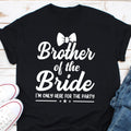 Brother of the Bride Shirts Brother of the Bride Gifts I39m Only Here for Party Shirt Funny Wedding Party Brother Bridal Shower Gift Shirt Graphic Tee – Fan Favorite · High-Quality Print
