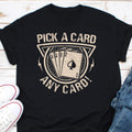Pick A Card Any Card Shirt Magician Design Magic Lover Illusionist Stage Magic Close Up Magic Magic Tricks Wizard Playing Cards Tee Graphic Tee – Premium Graphic · High-Quality Print
