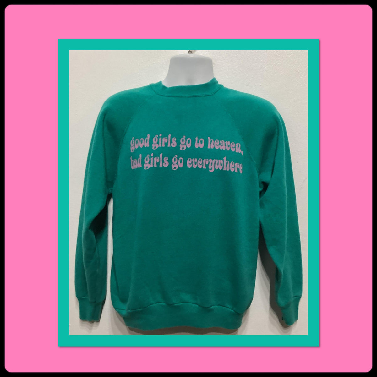 Vintage novelty printed seafoam green sweatshirt quotGood girls go to heaven bad girls go everywherequot Sweatshirt – Premium Graphic · High-Quality Print