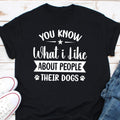 You Know What I Like About People Dog Their Dogs T Shirt Dog Mama Shirt Dog Lover Gift Dog Dad Shirt Pet Lover Gift Graphic Tee – Fan Favorite · Top Pick For Any Outfit