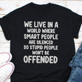 We Live In Times Where Smart People are Silenced so That Stupid People Wont Be Offended Shirt Sarcastic Shirt Funny Humor Shirt Gift Graphic Tee – Aesthetic Look · Top Pick For Any Outfit